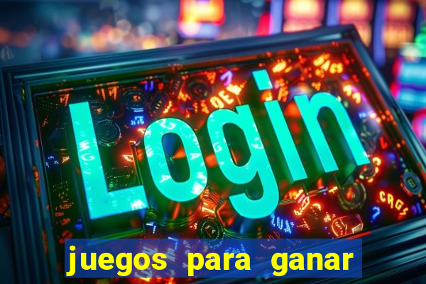 juegos para ganar dinero de verdad gratis